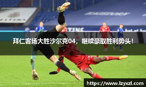 拜仁客场大胜沙尔克04，继续豪取胜利势头！