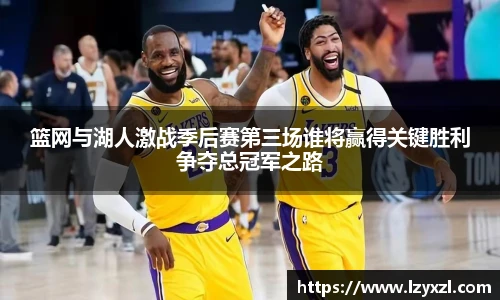 篮网与湖人激战季后赛第三场谁将赢得关键胜利争夺总冠军之路