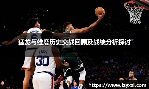 猛龙与雄鹿历史交战回顾及战绩分析探讨
