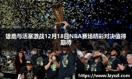 雄鹿与活塞激战12月18日NBA赛场精彩对决值得期待